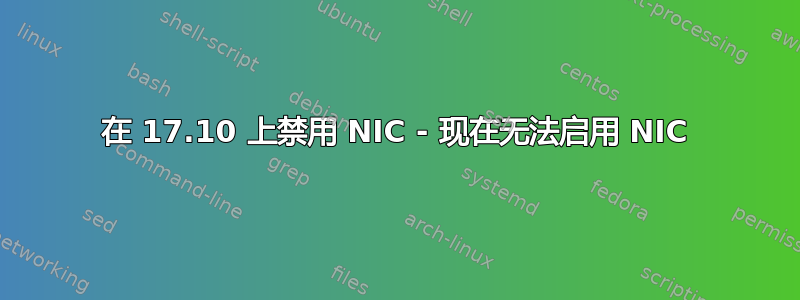 在 17.10 上禁用 NIC - 现在无法启用 NIC