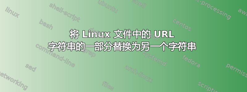 将 Linux 文件中的 URL 字符串的一部分替换为另一个字符串