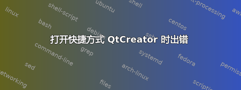 打开快捷方式 QtCreator 时出错