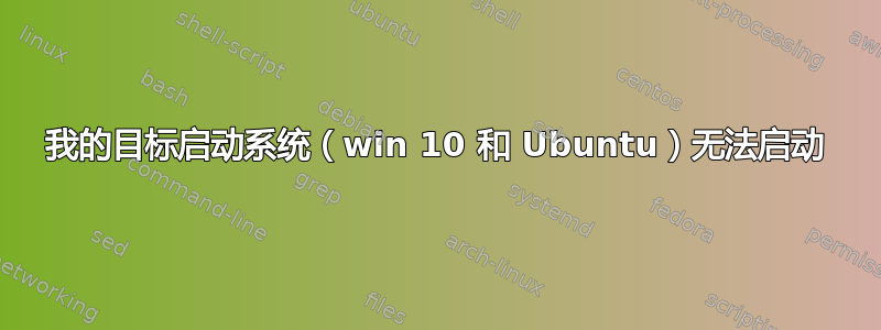 我的目标启动系统（win 10 和 Ubuntu）无法启动