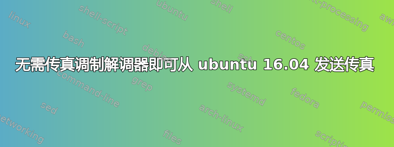 无需传真调制解调器即可从 ubuntu 16.04 发送传真