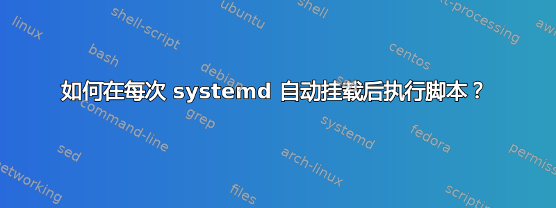 如何在每次 systemd 自动挂载后执行脚本？