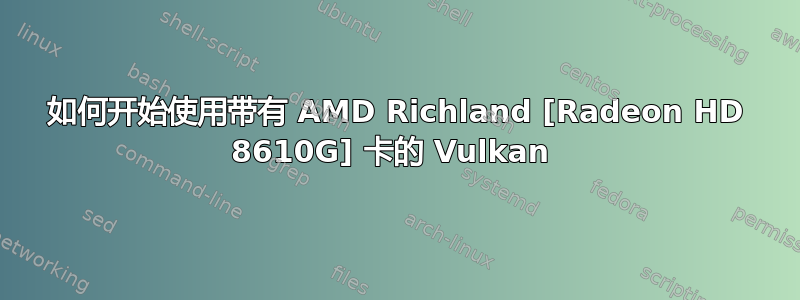 如何开始使用带有 AMD Richland [Radeon HD 8610G] 卡的 Vulkan 