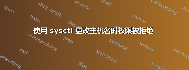 使用 sysctl 更改主机名时权限被拒绝