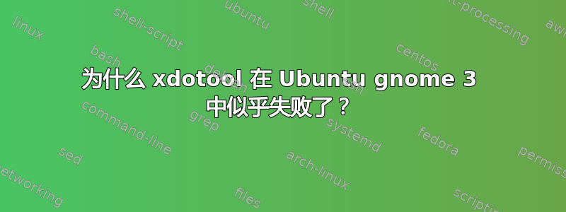 为什么 xdotool 在 Ubuntu gnome 3 中似乎失败了？