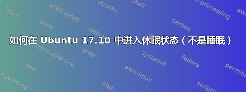 如何在 Ubuntu 17.10 中进入休眠状态（不是睡眠）