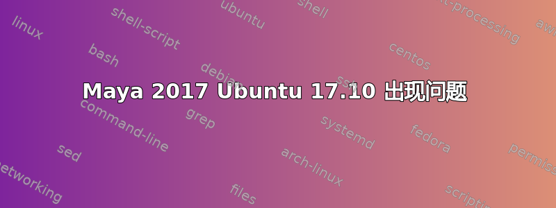 Maya 2017 Ubuntu 17.10 出现问题