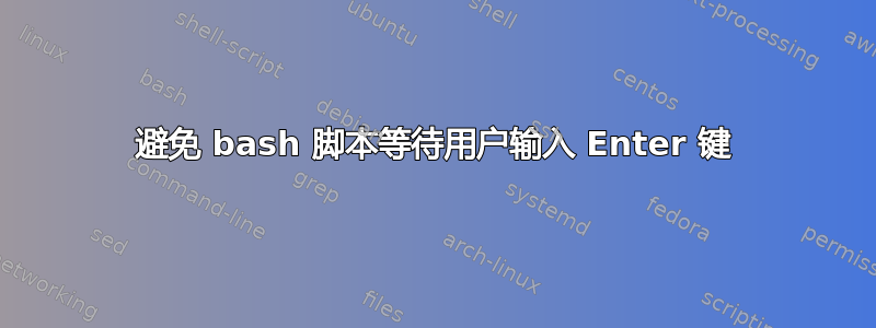 避免 bash 脚本等待用户输入 Enter 键