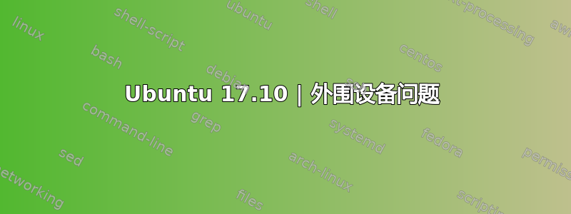 Ubuntu 17.10 | 外围设备问题