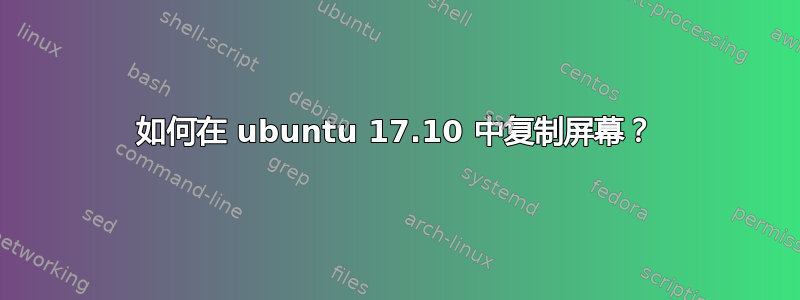 如何在 ubuntu 17.10 中复制屏幕？