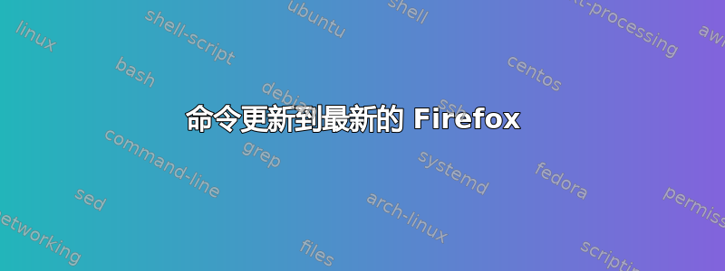 命令更新到最新的 Firefox 