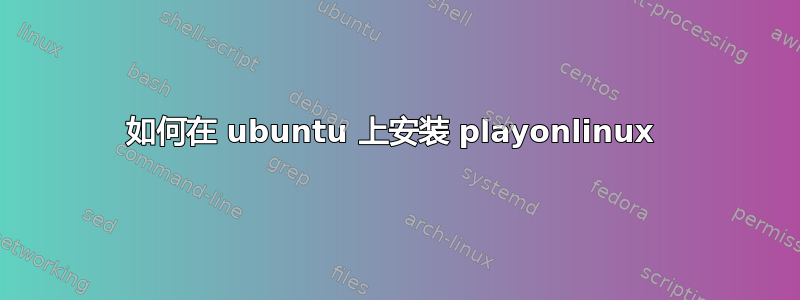 如何在 ubuntu 上安装 playonlinux 