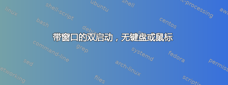 带窗口的双启动，无键盘或鼠标