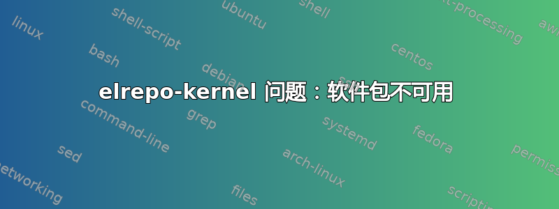 elrepo-kernel 问题：软件包不可用