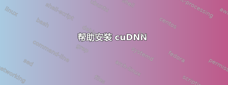 帮助安装 cuDNN