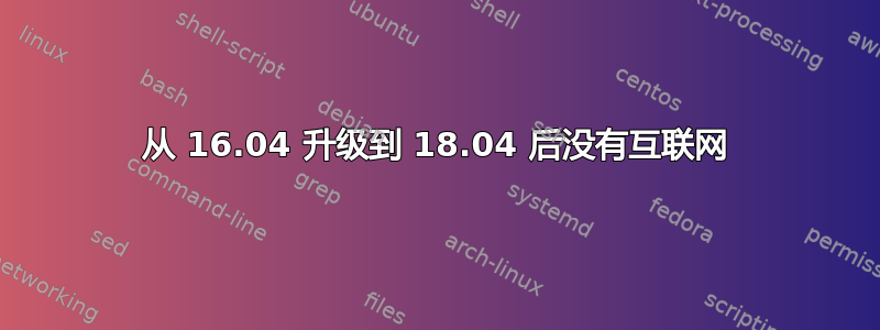 从 16.04 升级到 18.04 后没有互联网