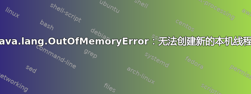 java.lang.OutOfMemoryError：无法创建新的本机线程