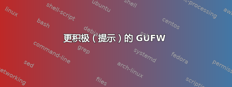 更积极（提示）的 GUFW