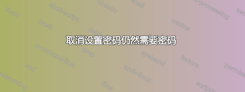 取消设置密码仍然需要密码