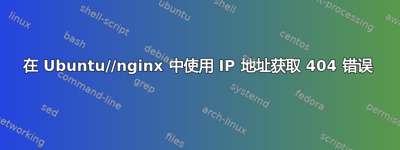 在 Ubuntu//nginx 中使用 IP 地址获取 404 错误