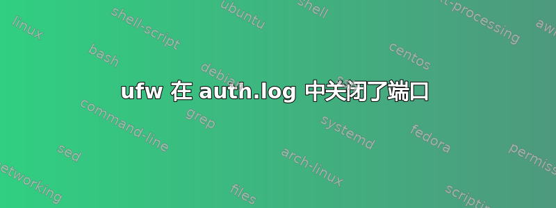 ufw 在 auth.log 中关闭了端口