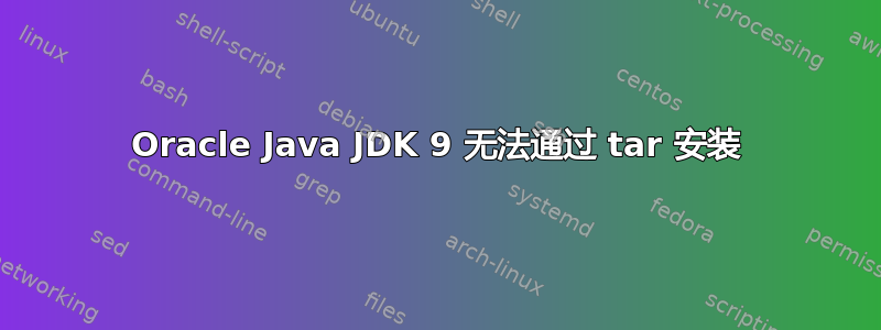 Oracle Java JDK 9 无法通过 tar 安装