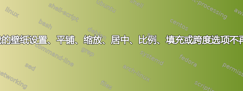 为什么我的壁纸设置、平铺、缩放、居中、比例、填充或跨度选项不再可用？