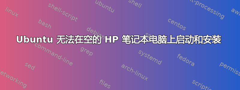 Ubuntu 无法在空的 HP 笔记本电脑上启动和安装