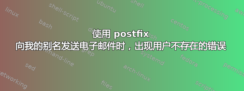 使用 postfix 向我的别名发送电子邮件时，出现用户不存在的错误