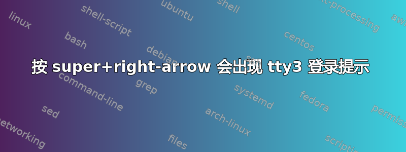 按 super+right-arrow 会出现 tty3 登录提示