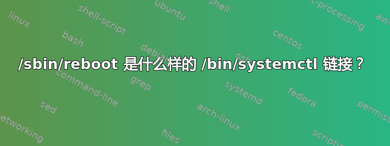 /sbin/reboot 是什么样的 /bin/systemctl 链接？