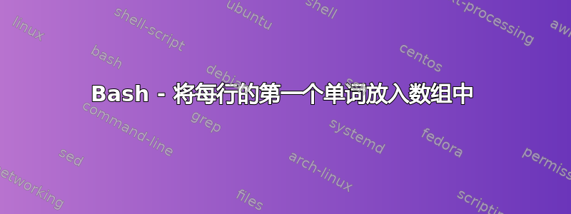 Bash - 将每行的第一个单词放入数组中