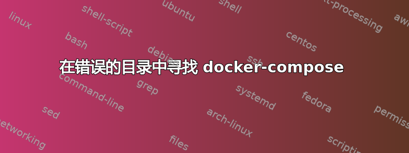 在错误的目录中寻找 docker-compose