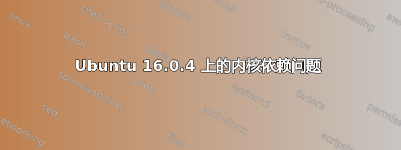 Ubuntu 16.0.4 上的内核依赖问题