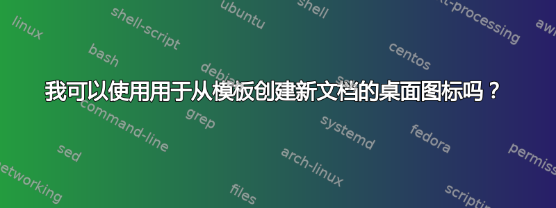 我可以使用用于从模板创建新文档的桌面图标吗？