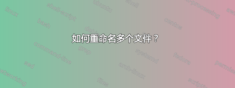 如何重命名多个文件？