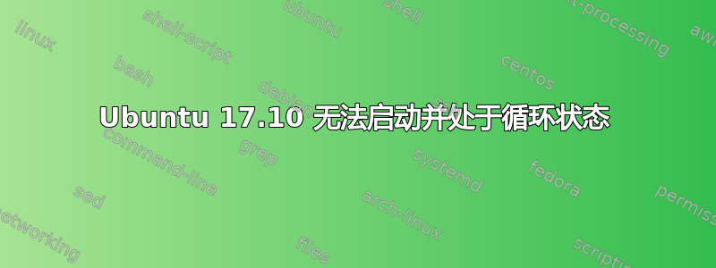 Ubuntu 17.10 无法启动并处于循环状态