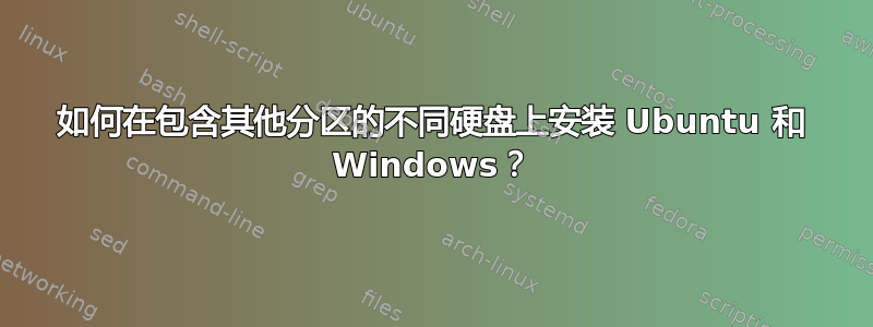 如何在包含其他分区的不同硬盘上安装 Ubuntu 和 Windows？