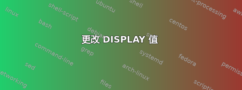 更改 DISPLAY 值