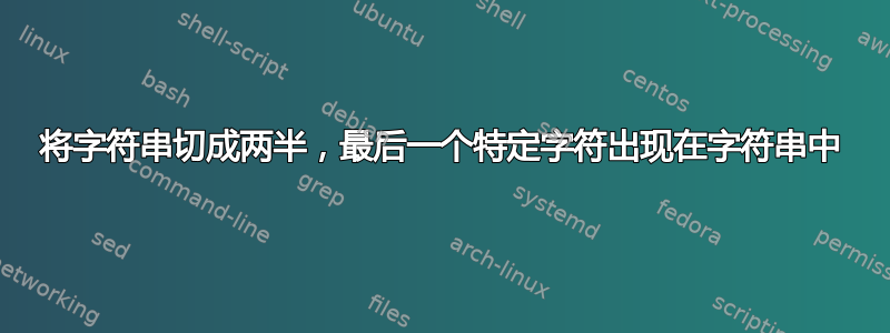 将字符串切成两半，最后一个特定字符出现在字符串中