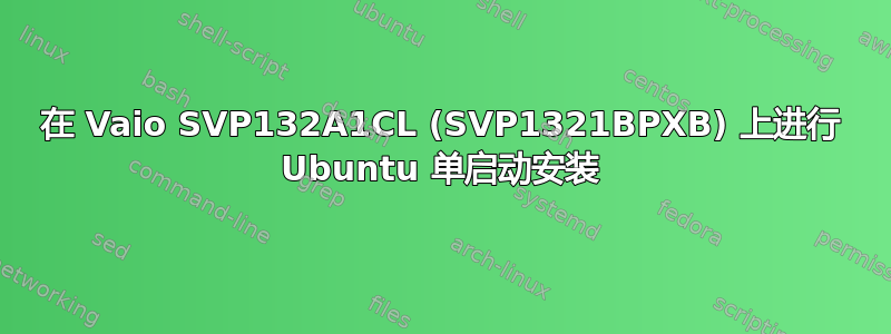 在 Vaio SVP132A1CL (SVP1321BPXB) 上进行 Ubuntu 单启动安装