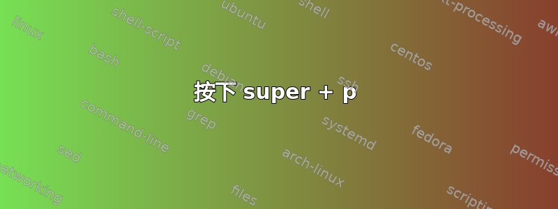 按下 super + p