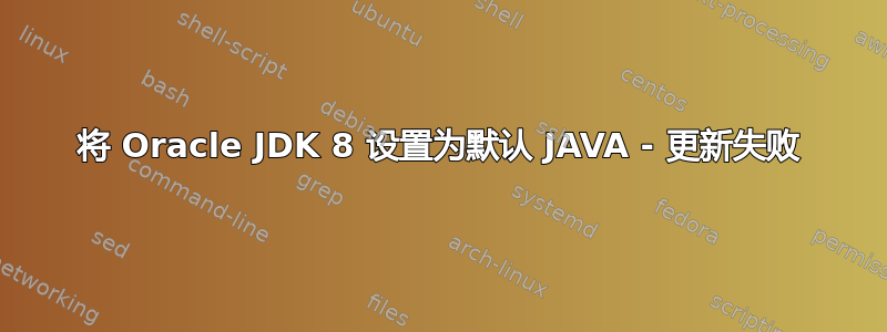 将 Oracle JDK 8 设置为默认 JAVA - 更新失败