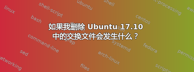 如果我删除 Ubuntu 17.10 中的交换文件会发生什么？