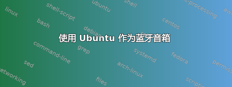 使用 Ubuntu 作为蓝牙音箱