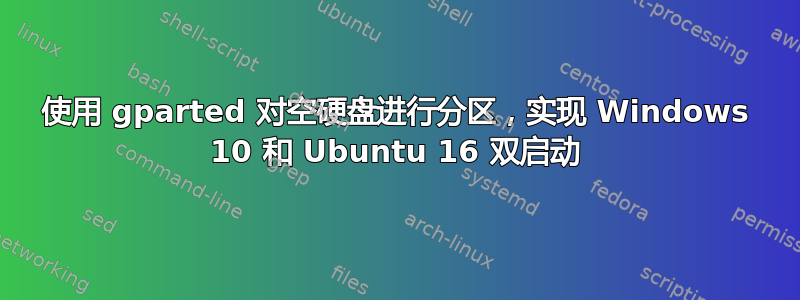 使用 gparted 对空硬盘进行分区，实现 Windows 10 和 Ubuntu 16 双启动