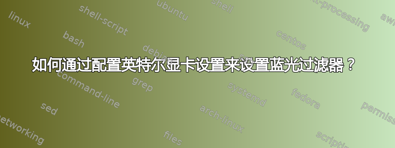 如何通过配置英特尔显卡设置来设置蓝光过滤器？