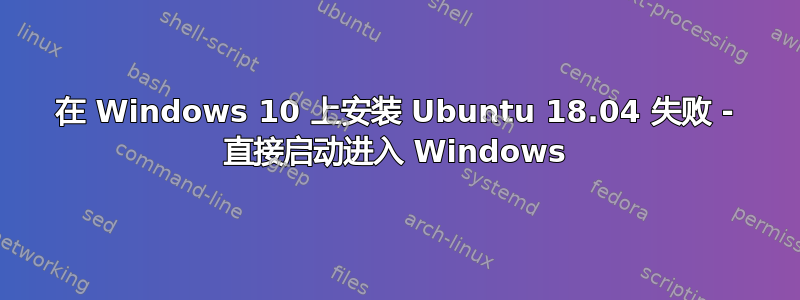 在 Windows 10 上安装 Ubuntu 18.04 失败 - 直接启动进入 Windows