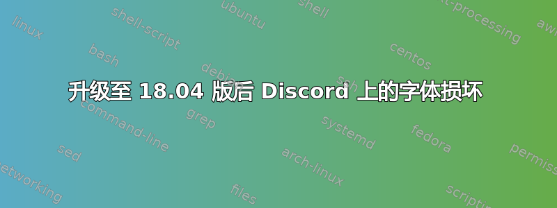 升级至 18.04 版后 Discord 上的字体损坏