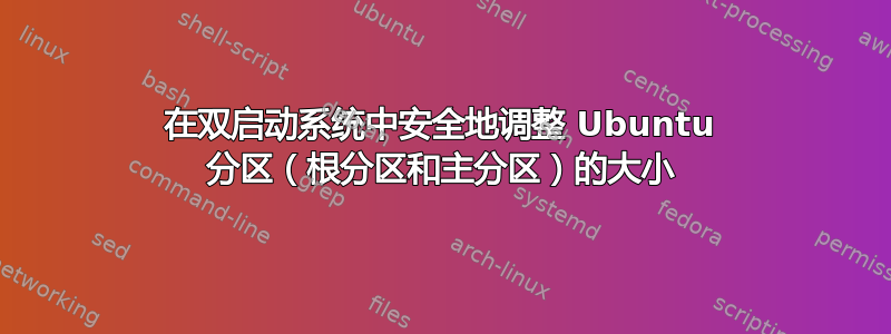 在双启动系统中安全地调整 Ubuntu 分区（根分区和主分区）的大小